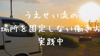 うえせい流の、場所を固定しない働き方