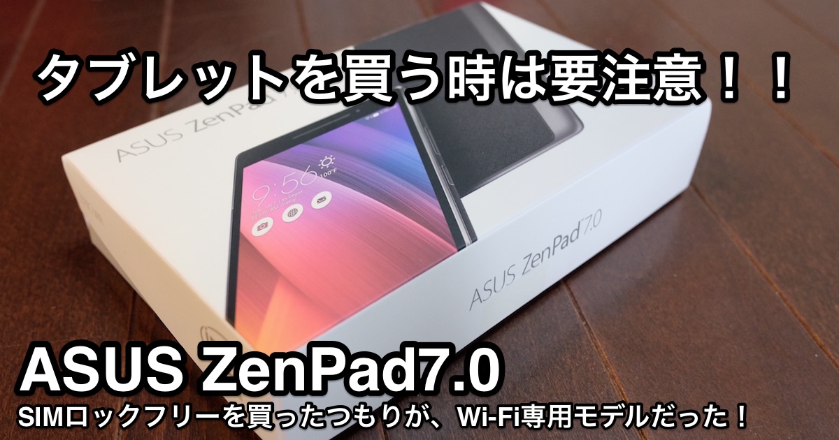 Androidタブレット Asus Zenpad 7 0 には Wi Fi専用とsimフリーがあるので要注意 Transit トランジット Produced By 合同会社うえせいや