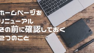 ホームページをリニューアルする前に確認